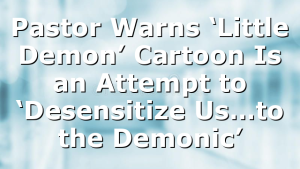 Pastor Warns ‘Little Demon’ Cartoon Is an Attempt to ‘Desensitize Us…to the Demonic’
