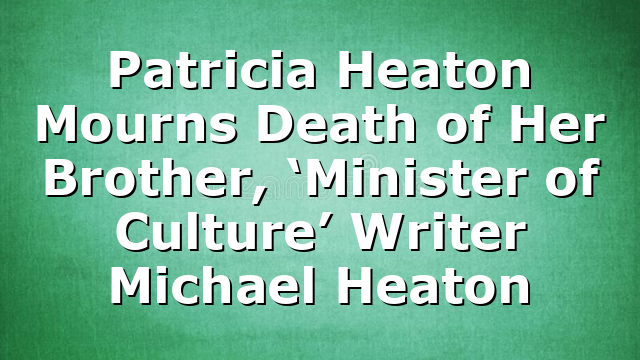 Patricia Heaton Mourns Death of Her Brother, ‘Minister of Culture’ Writer Michael Heaton