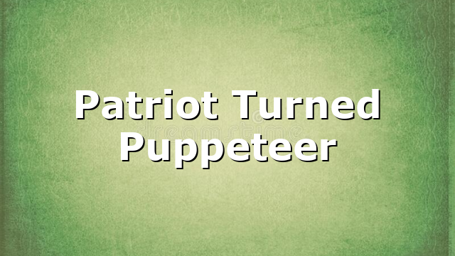 Patriot Turned Puppeteer