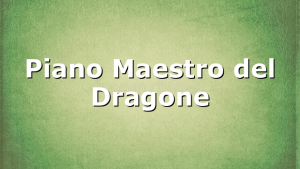 Piano Maestro del Dragone