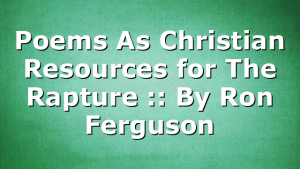 Poems As Christian Resources for The Rapture :: By Ron Ferguson
