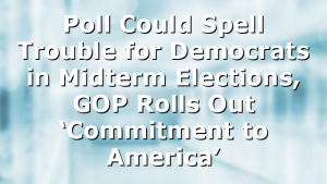 Poll Could Spell Trouble for Democrats in Midterm Elections, GOP Rolls Out ‘Commitment to America’