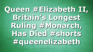 Queen #Elizabeth II, Britain’s Longest Ruling #Monarch, Has Died #shorts #queenelizabeth