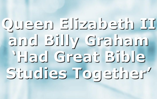 Queen Elizabeth II and Billy Graham ‘Had Great Bible Studies Together’