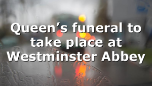 Queen’s funeral to take place at Westminster Abbey
