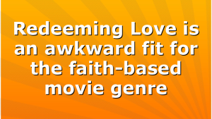 Redeeming Love is an awkward fit for the faith-based movie genre