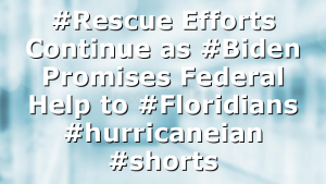 #Rescue Efforts Continue as #Biden Promises Federal Help to #Floridians #hurricaneian #shorts