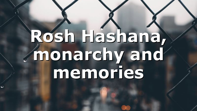 Rosh Hashana, monarchy and memories