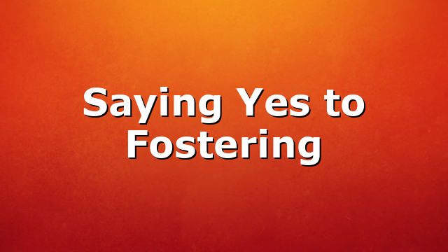 Saying Yes to Fostering