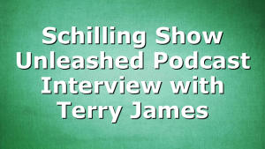 Schilling Show Unleashed Podcast Interview with Terry James