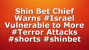 Shin Bet Chief Warns #Israel Vulnerable to More #Terror Attacks #shorts #shinbet