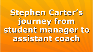 Stephen Carter’s journey from student manager to assistant coach