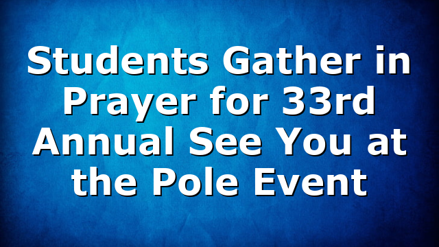 Students Gather in Prayer for 33rd Annual See You at the Pole Event