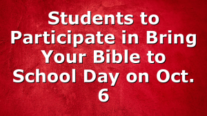 Students to Participate in Bring Your Bible to School Day on Oct. 6