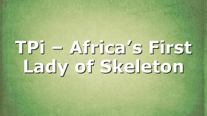 TPi – Africa’s First Lady of Skeleton