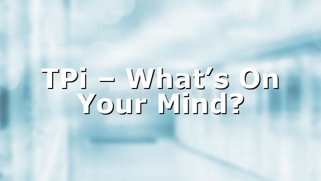 TPi – What’s On Your Mind?
