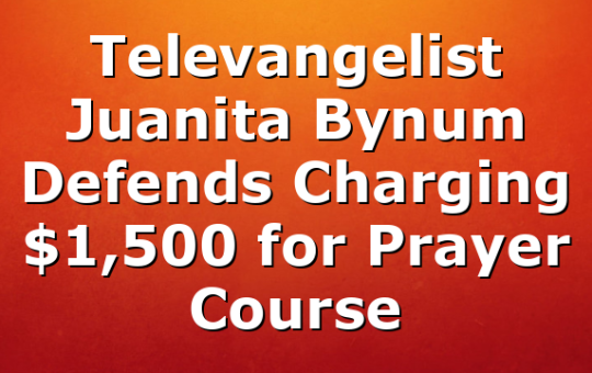 Televangelist Juanita Bynum Defends Charging $1,500 for Prayer Course