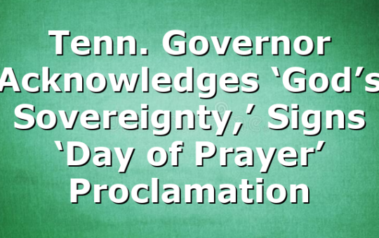 Tenn. Governor Acknowledges ‘God’s Sovereignty,’ Signs ‘Day of Prayer’ Proclamation