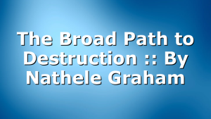 The Broad Path to Destruction :: By Nathele Graham
