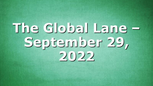 The Global Lane – September 29, 2022