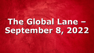 The Global Lane – September 8, 2022