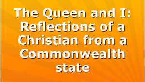 The Queen and I: Reflections of a Christian from a Commonwealth state