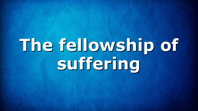 The fellowship of suffering