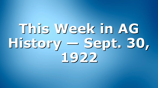 This Week in AG History — Sept. 30, 1922