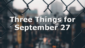 Three Things for September 27