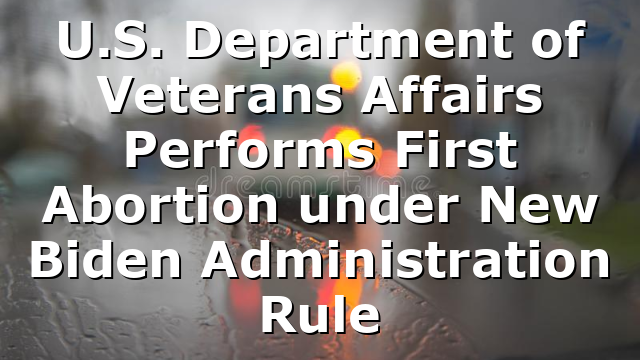 U.S. Department of Veterans Affairs Performs First Abortion under New Biden Administration Rule