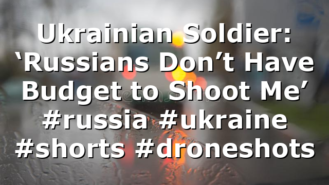 Ukrainian Soldier: ‘Russians Don’t Have Budget to Shoot Me’ #russia #ukraine #shorts #droneshots