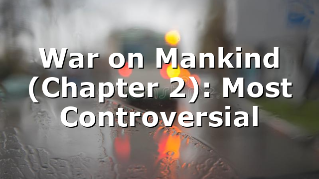 War on Mankind (Chapter 2): Most Controversial
