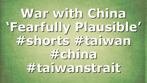 War with China ‘Fearfully Plausible’ #shorts #taiwan #china #taiwanstrait
