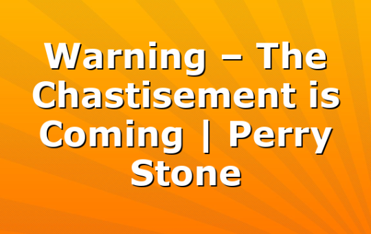 Warning – The Chastisement is Coming | Perry Stone