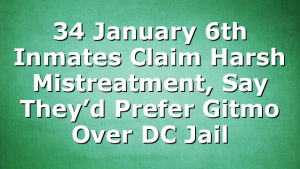 34 January 6th Inmates Claim Harsh Mistreatment, Say They’d Prefer Gitmo Over DC Jail