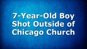 7-Year-Old Boy Shot Outside of Chicago Church