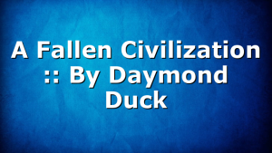 A Fallen Civilization :: By Daymond Duck
