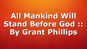 All Mankind Will Stand Before God :: By Grant Phillips