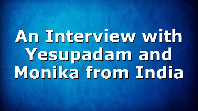 An Interview with Yesupadam and Monika from India