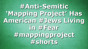 #Anti-Semitic ‘Mapping Project’ Has American #Jews Living in #Fear #mappingproject #shorts