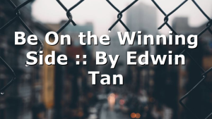 Be On the Winning Side :: By Edwin Tan