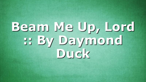 Beam Me Up, Lord :: By Daymond Duck