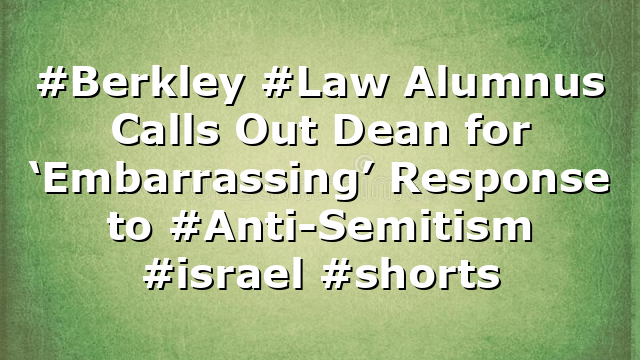 #Berkley #Law Alumnus Calls Out Dean for ‘Embarrassing’ Response to #Anti-Semitism #israel #shorts