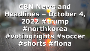 CBN News and Headlines – October 4, 2022 #trump #northkorea #votingrights #soccer #shorts #fiona