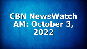 CBN NewsWatch AM: October 3, 2022