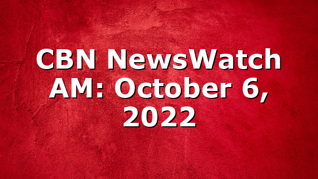 CBN NewsWatch AM: October 6, 2022
