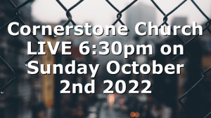 Cornerstone Church LIVE 6:30pm on Sunday October 2nd 2022