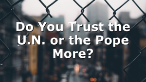 Do You Trust the U.N. or the Pope More?