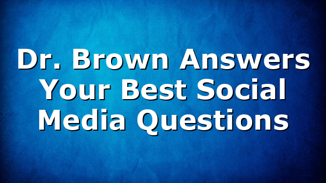 Dr. Brown Answers Your Best Social Media Questions
