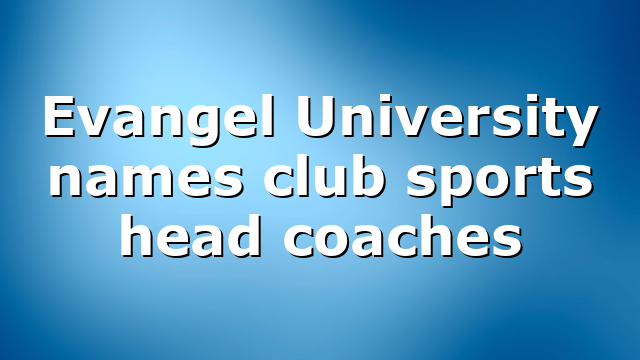 Evangel University names club sports head coaches
